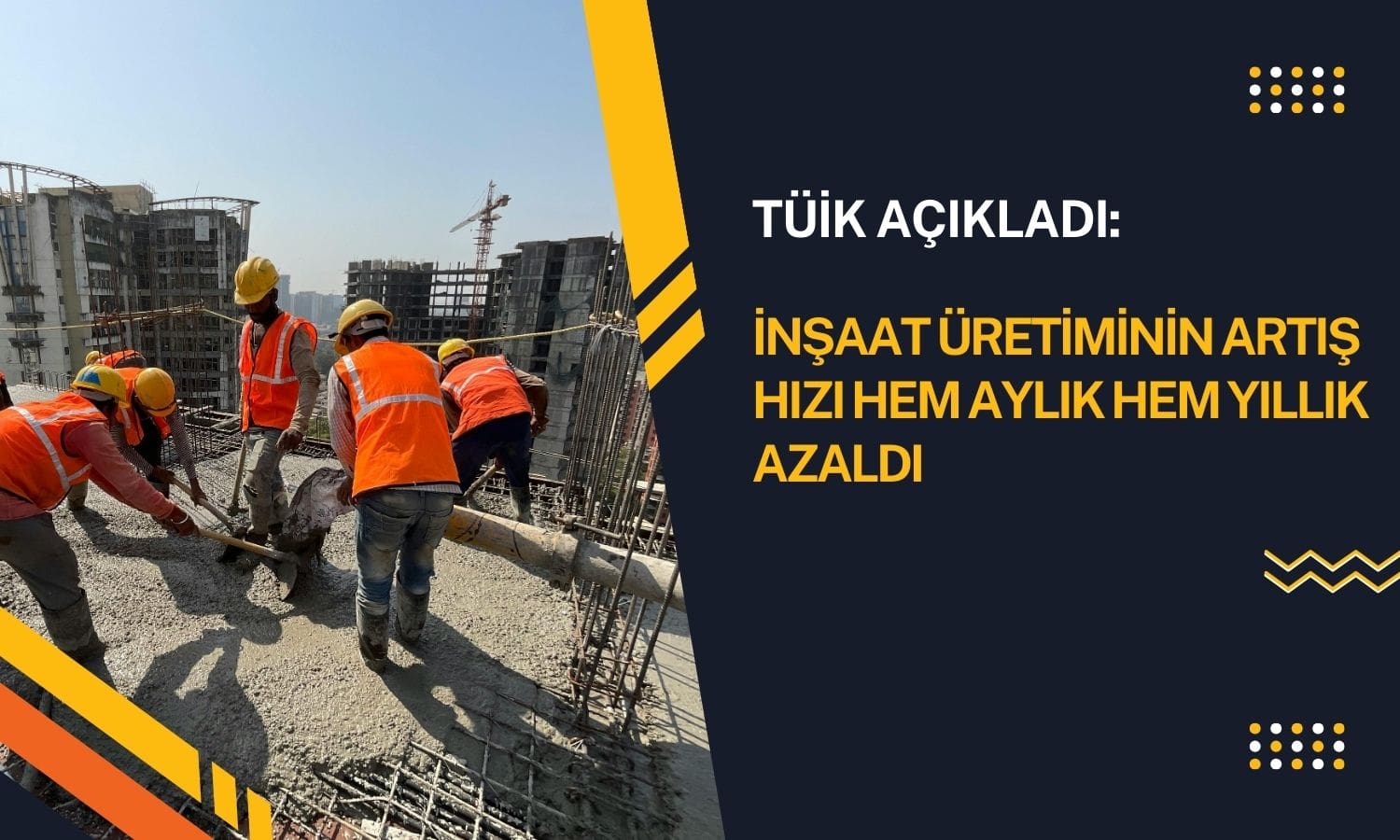 İnşaat üretimi artış hızı hem yıllık hem aylık azaldı