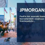 JPMorgan: Fed’in bir sonraki hamlesi borsaları frenleyebilir