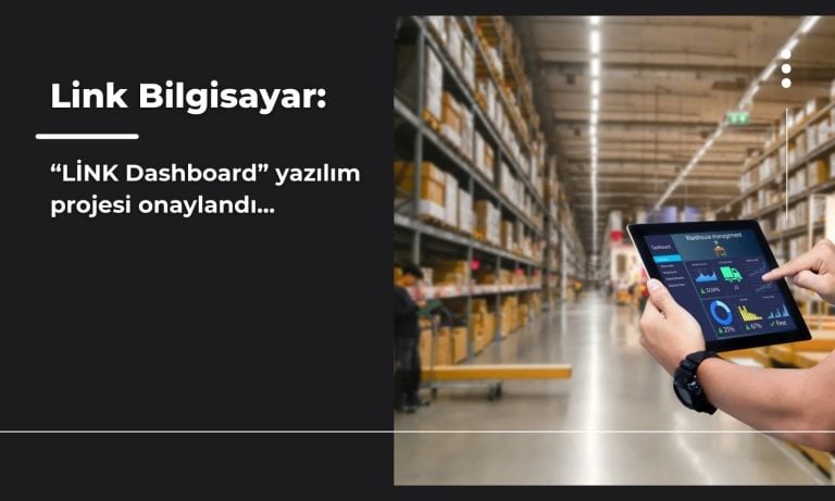 Link Bilgisayar ‘Dashboard’ yazılım projesine onay aldı