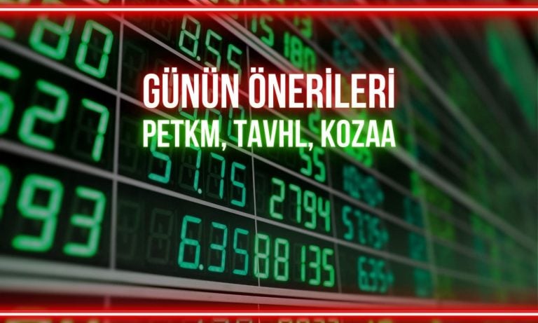 PETKM, TAVHL, KOZAA: Günün payları için kritik seviyeler
