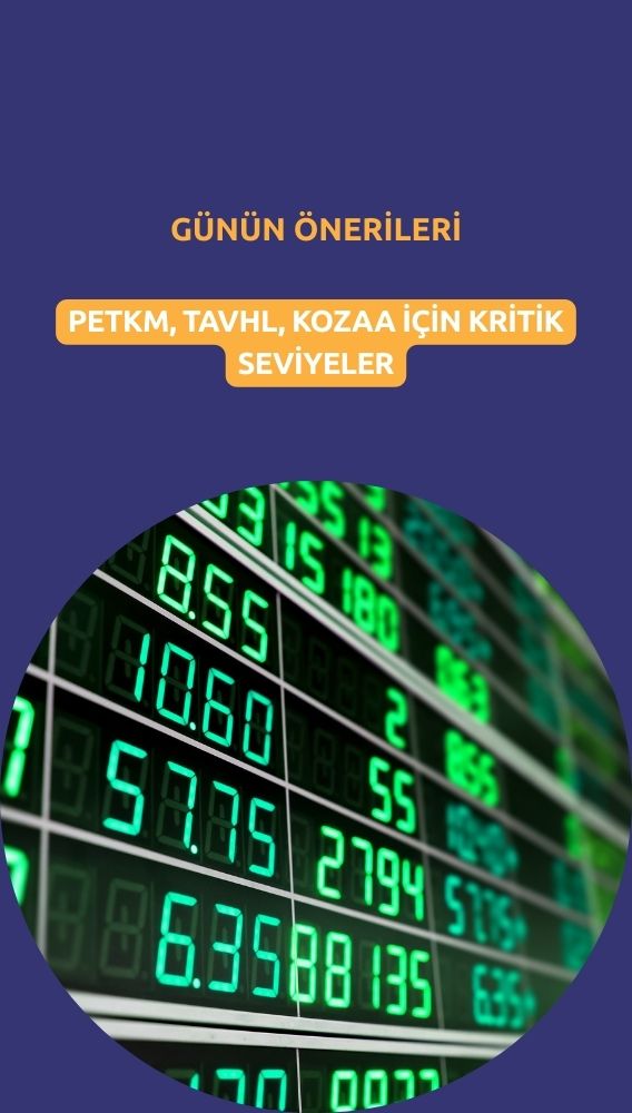 PETKM, TAVHL, KOZAA: Günün payları için kritik seviyeler