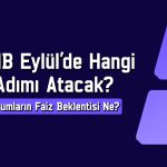 TCMB faizi indirecek mi? Kurumlar Eylül için ne bekliyor?