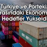 Ticaret Bakanlığı’ndan Portekiz vurgusu: Yeni bir dönem başlıyor