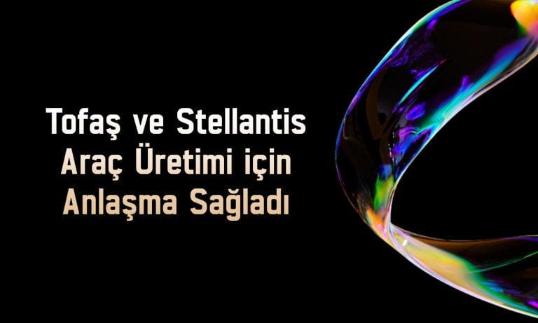 Tofaş (TOASO) ve Stellantis üretim sözleşmesi imzaladı
