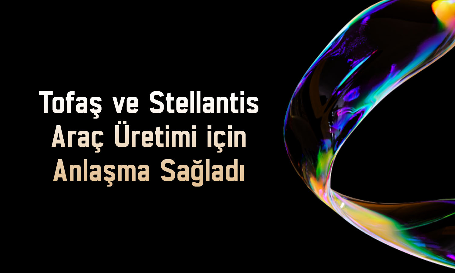 Tofaş (TOASO) ve Stellantis üretim sözleşmesi imzaladı