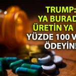 Trump’tan ilaç devlerine şok tedbir: Yüzde 100 gümrük vergisi