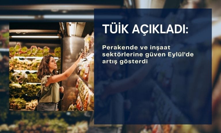TÜİK açıkladı: İnşaat ve perakende sektörlerine güven arttı