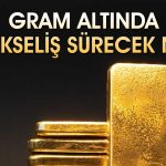 Uzmandan gram altın hesaplaması: 5250 TL’ye ulaşacak