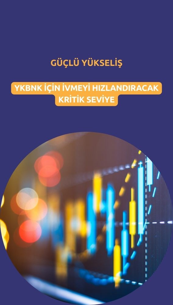 YKBNK'de güçlü yükseliş: İvme kazandıracak kritik seviye