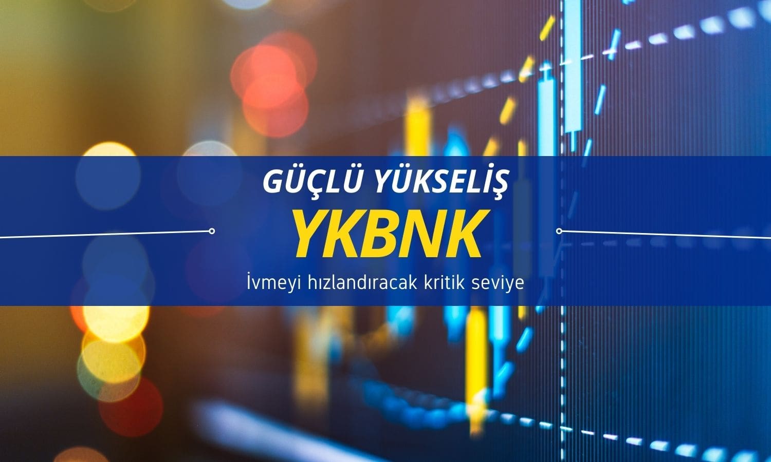 YKBNK’de güçlü yükseliş: İvme kazandıracak kritik seviye