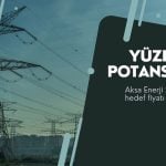 Aksa Enerji (AKSEN) hedef fiyatı yükseldi: Yüzde 81 potansiyel
