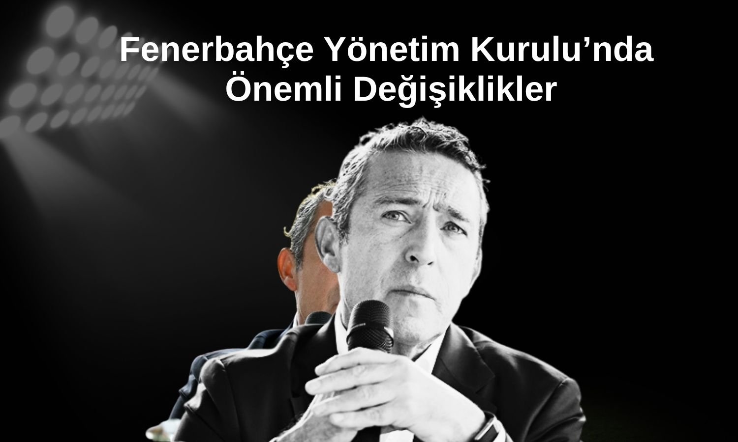Ali Koç’un ardından FENER’e yeni üst düzey yöneticiler!