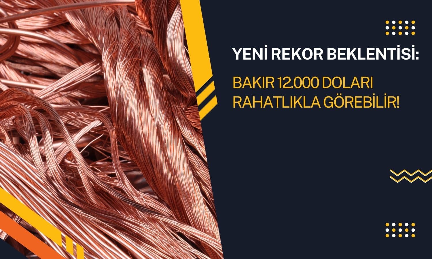 Bakırda yeni rekor kapıda: 12 bin doları rahatlıkla görebilir