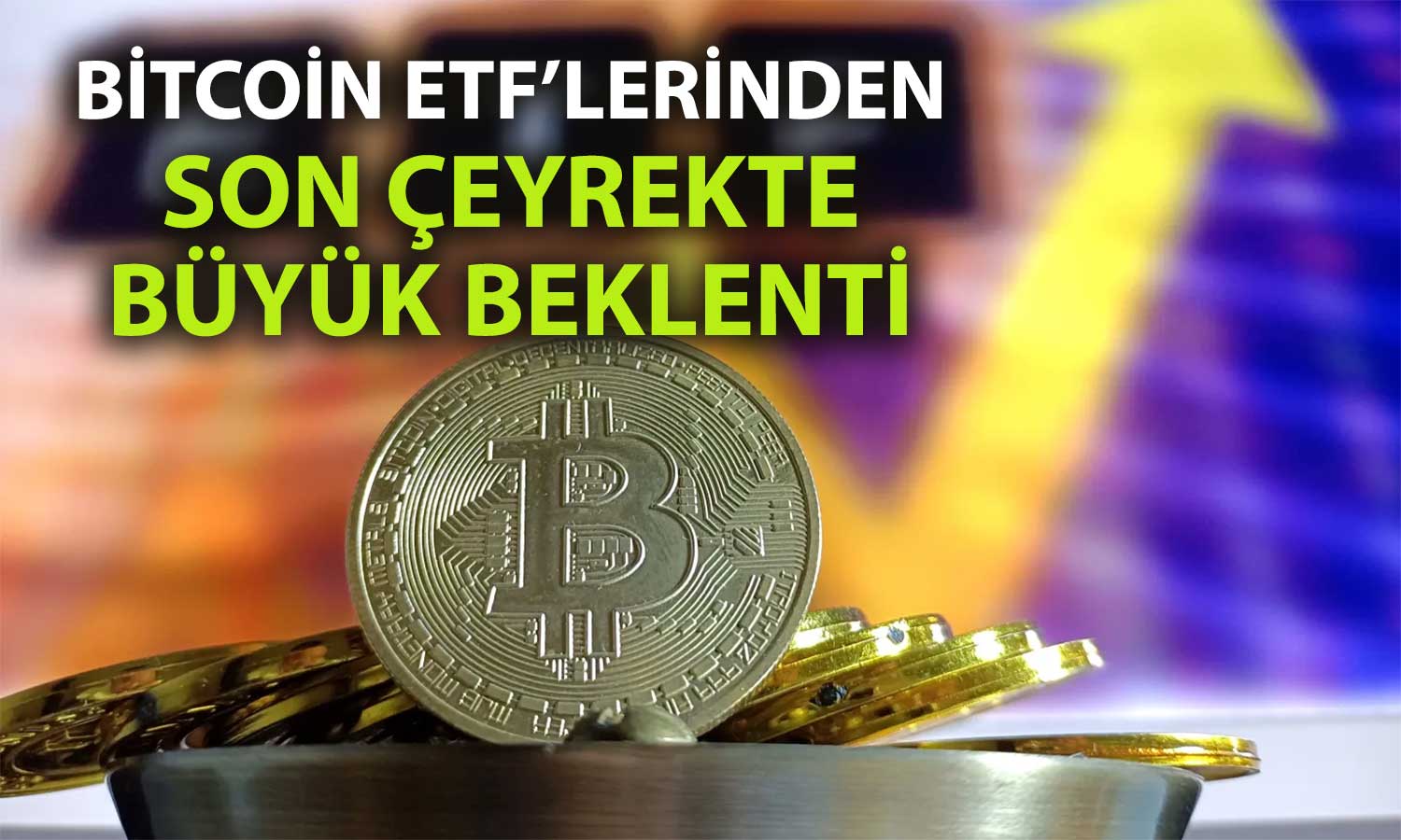 Bitcoin ETF’lerine son çeyrekte rekor talep bekleniyor