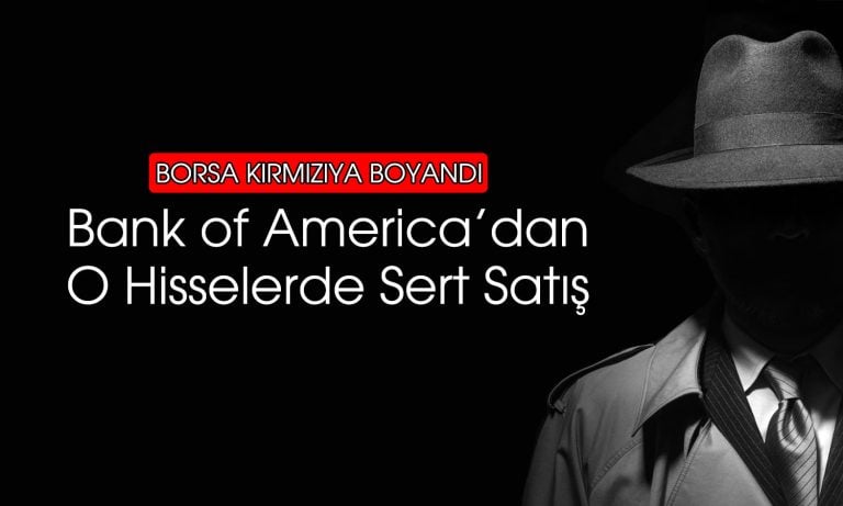 BofA borsanın yükselmesine izin vermiyor: 4,7 milyar TL’lik satış