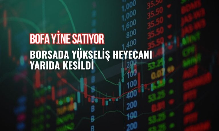 BofA yeniden en ciddi satıcı: Açılış heyecanı yarıda kesildi