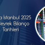 Borsa İstanbul’da 23 şirketin 3Ç25 bilanço tarihi belli oldu