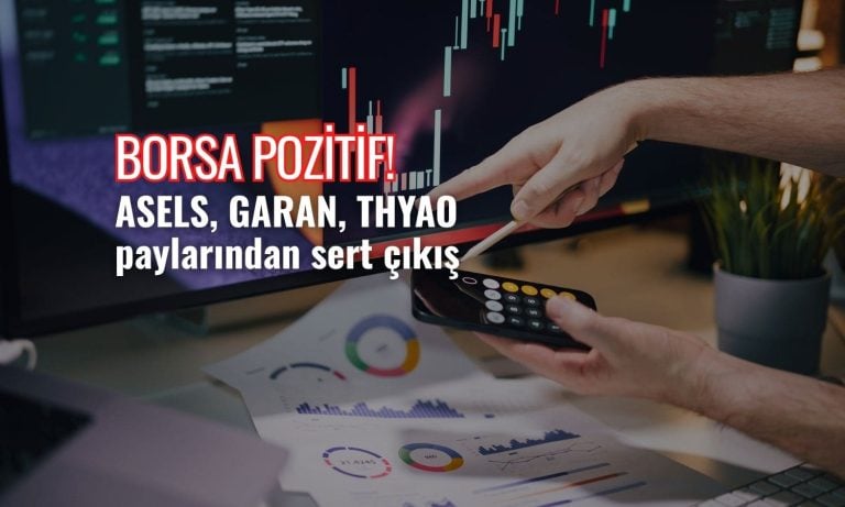 Borsa pozitif, çıkışlar sert: ASELS, GARAN, THYAO zirvede