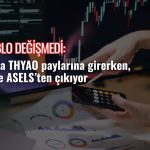 Borsa yükselirken tablo değişmedi: THYAO’ya giriş, ASELS’te çıkış