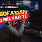 Borsa yükselişi koruyor: BofA’dan 1 milyar TL’ye yakın çıkış