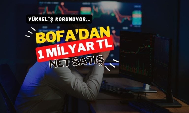 Borsa yükselişi koruyor: BofA’dan 1 milyar TL’ye yakın çıkış