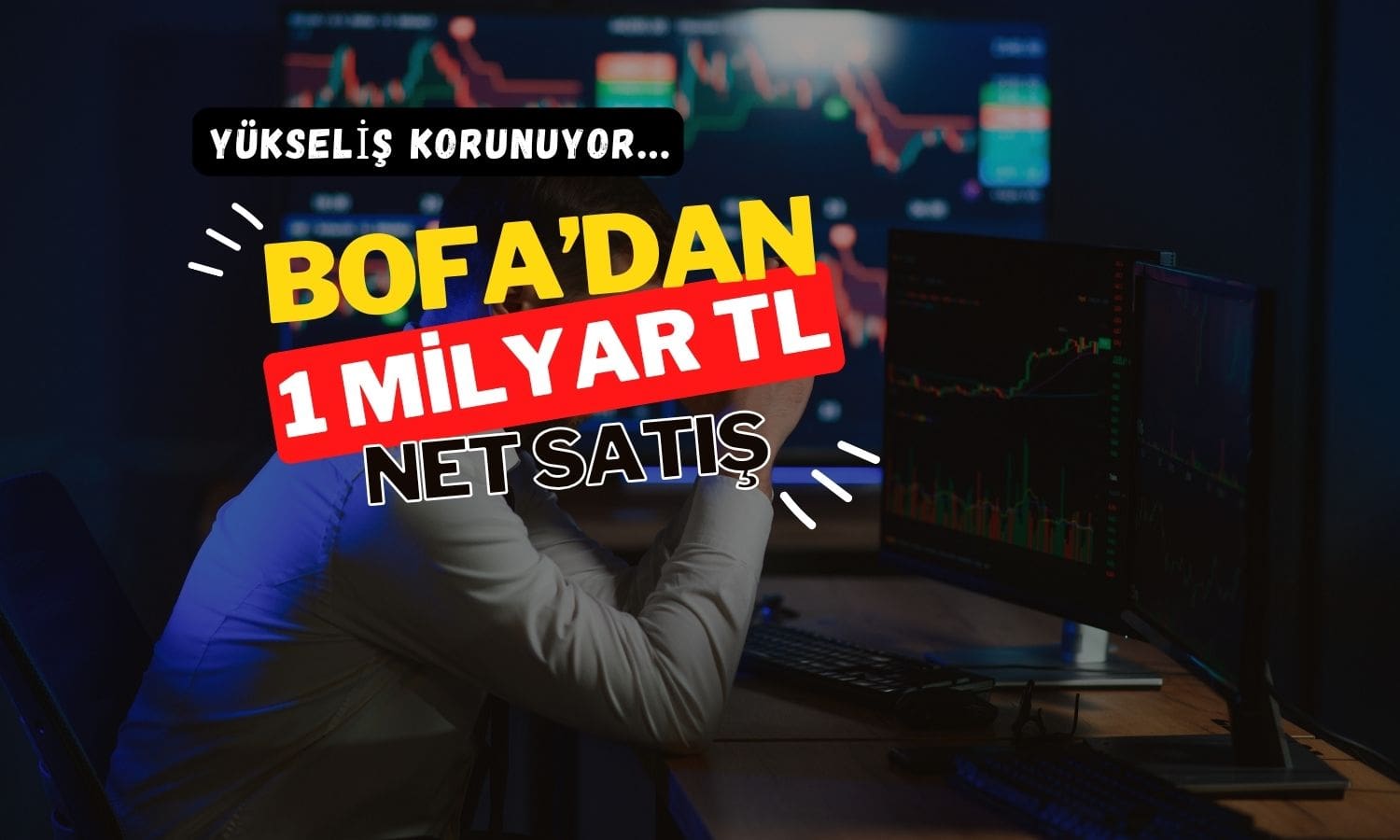 Borsa yükselişi koruyor: BofA’dan 1 milyar TL’ye yakın çıkış
