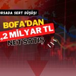 Borsada yeniden sert düşüş: BofA’dan 1,2 milyar TL’lik çıkış