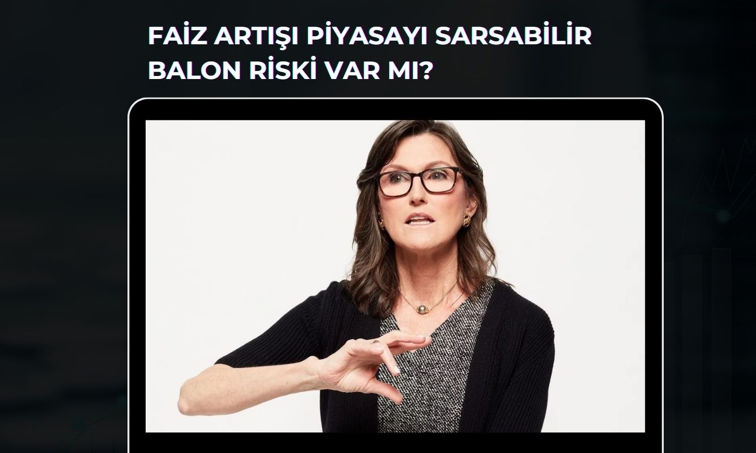 Cathie Wood’dan yapay zeka ve faiz uyarısı