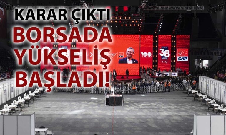 CHP’de kurultayın önü açıldı, Borsada sert yükseliş