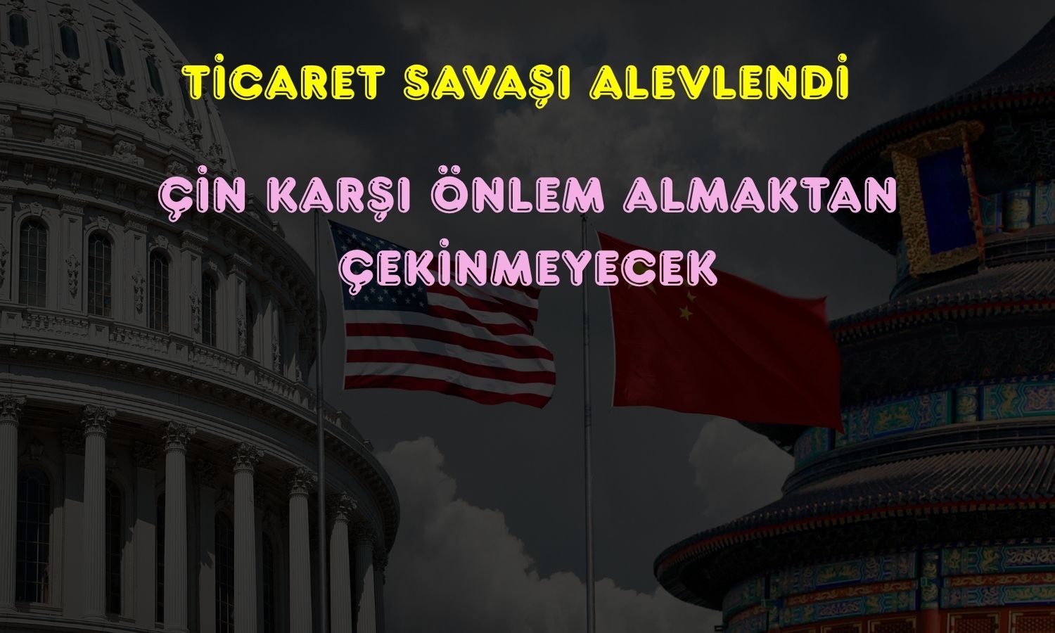 Çin ABD’yi uyardı: Yüzde 100 vergiye misilleme yaparız!