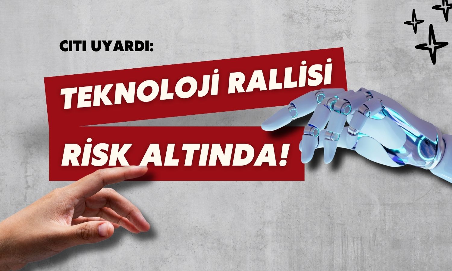 Citi uyardı: Teknoloji rallisi artık en kırılgan konumda