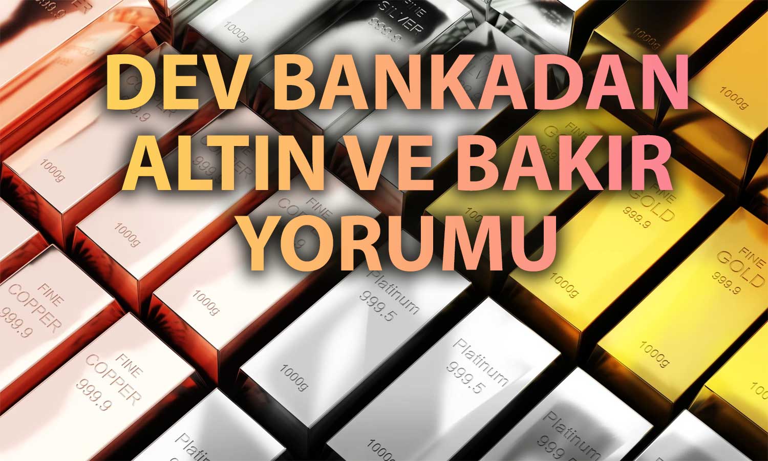 Citi’den güncelleme: Altın konsolidasyona girerken bakır fırlayacak