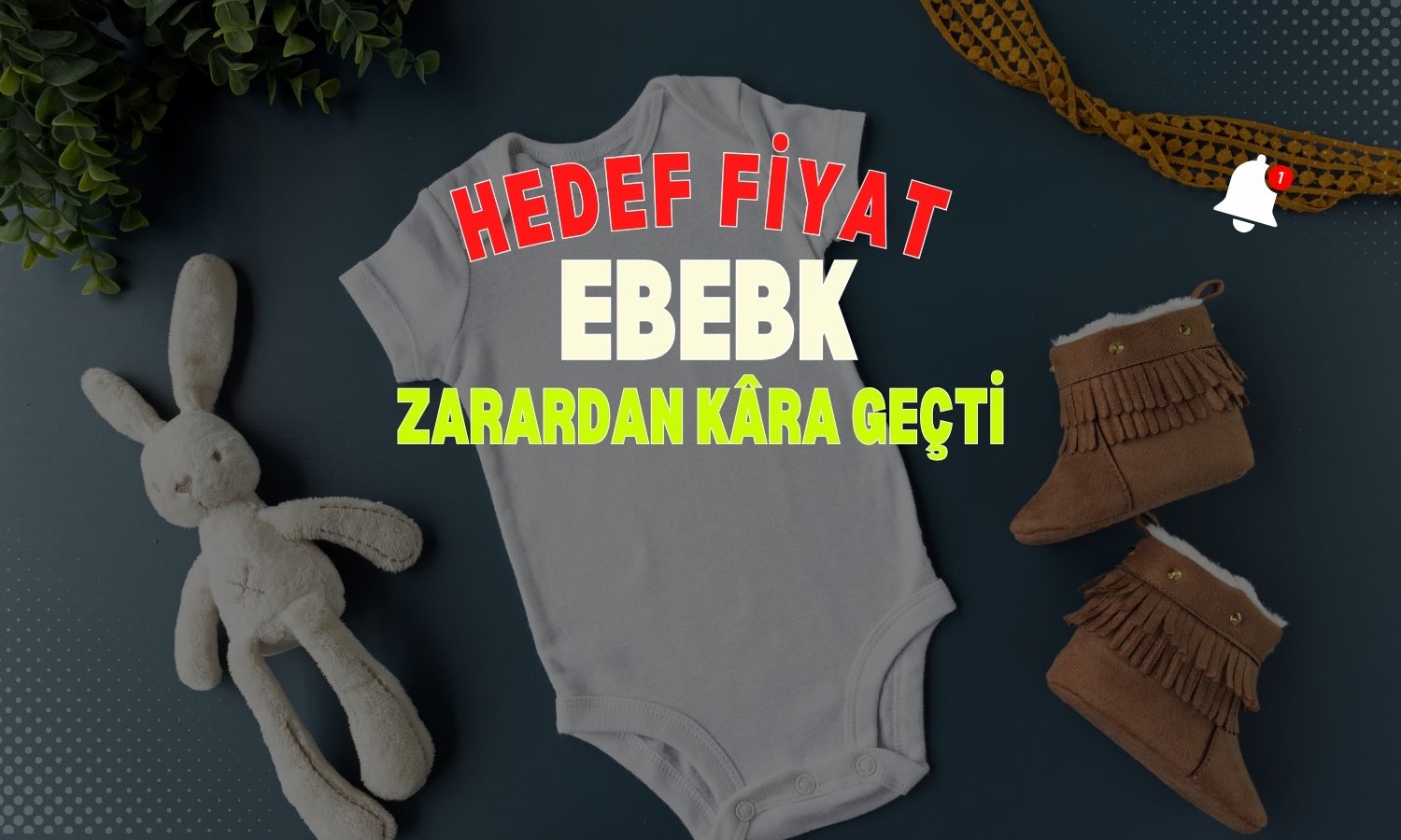 Ebebek (EBEBK) hedef fiyatı yükselti: Yüzde 38 potansiyel