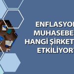 Enflasyon muhasebesi kalkacak mı? Piyasayı nasıl etkiliyor?