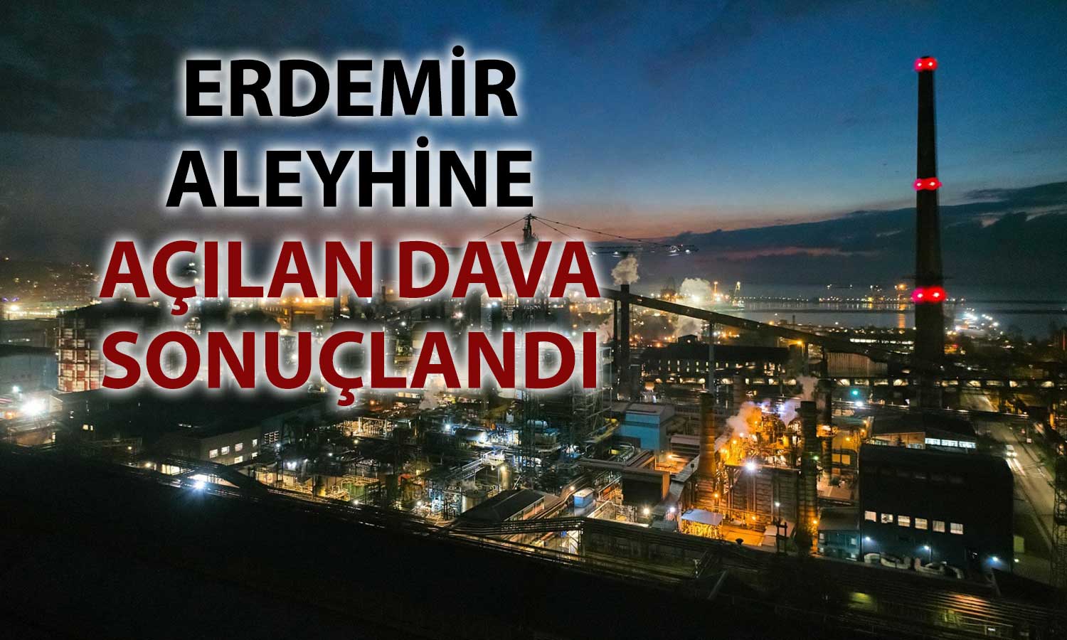 Erdemir duyurdu: Aleyhine açılan Tata Steel davası sonuçlandı