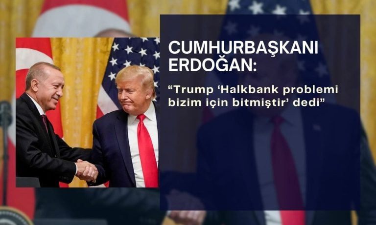 Erdoğan: Trump ‘Halkbank problemi bizim için bitmiştir’ dedi