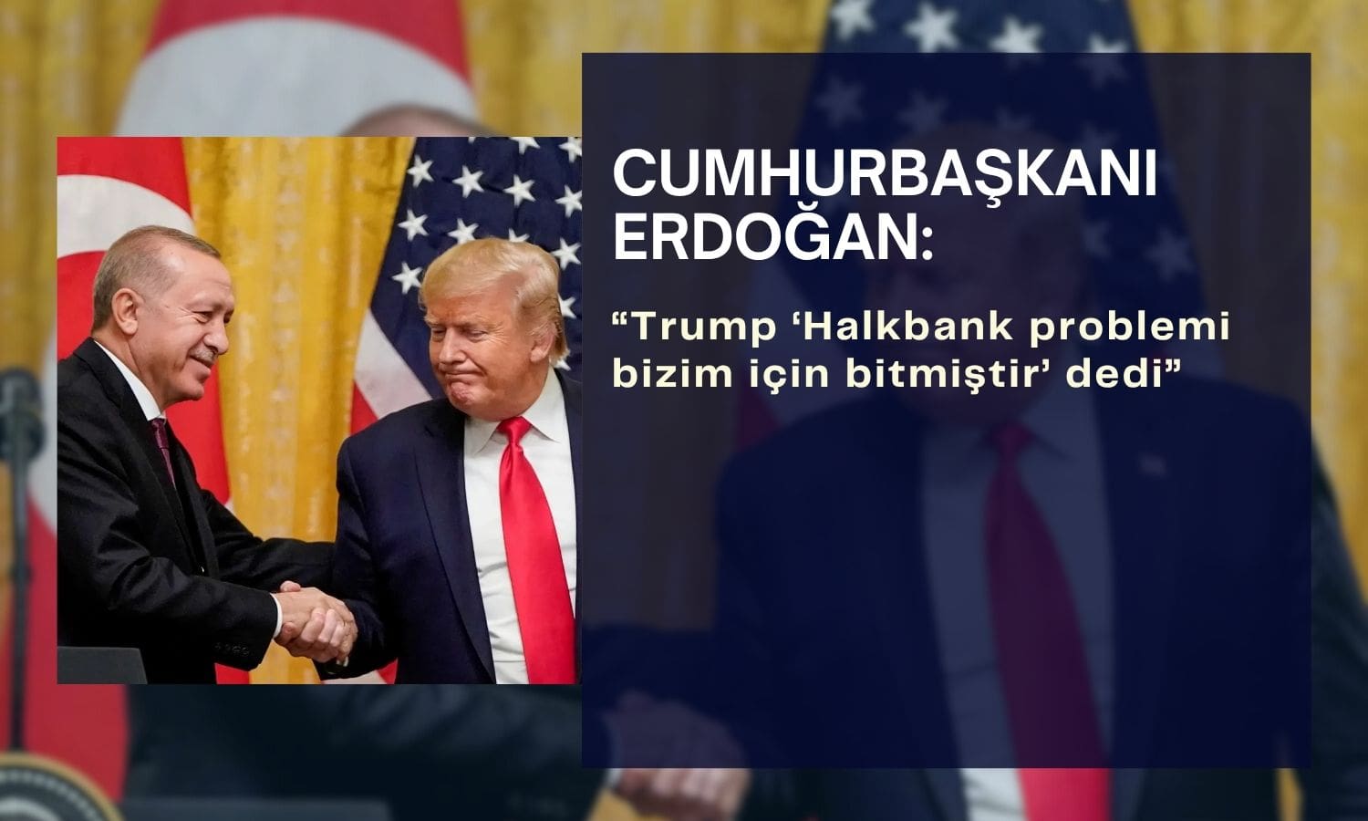 Erdoğan: Trump ‘Halkbank problemi bizim için bitmiştir’ dedi