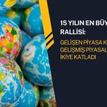 Gelişen piyasalar 15 yılın en güçlü rallisini yaşıyor