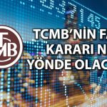 Gözler TCMB’nin faiz kararında: 15 kurum tahminini paylaştı