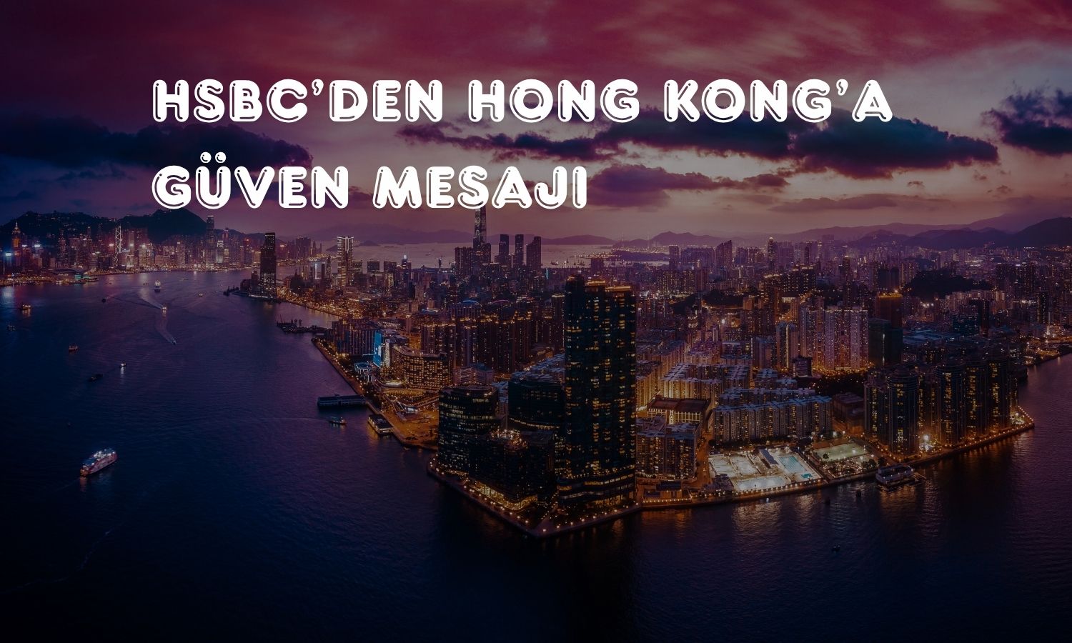 HSBC: Hong Kong küresel finans merkezi konumunu güçlendiriyor