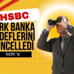 HSBC Türk bankaları için hedef fiyat güncelledi: AL tavsiyesi