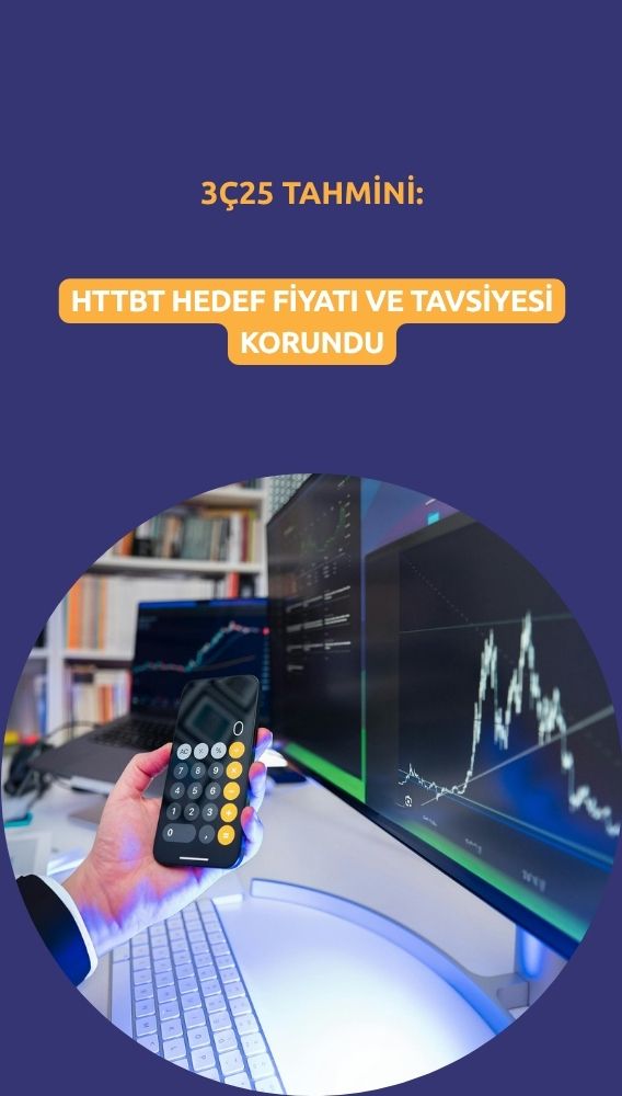 HTTBT 3Ç25 beklentileri: 75,40 TL hedef fiyat korundu