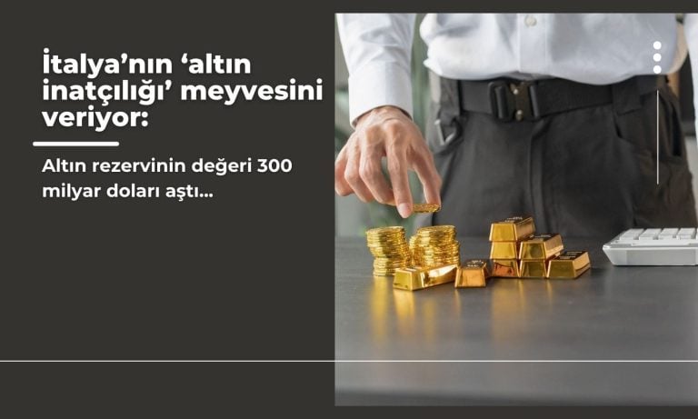 İtalya’nın altın kararı kazandırdı: Rezervler 300 milyar doları aştı