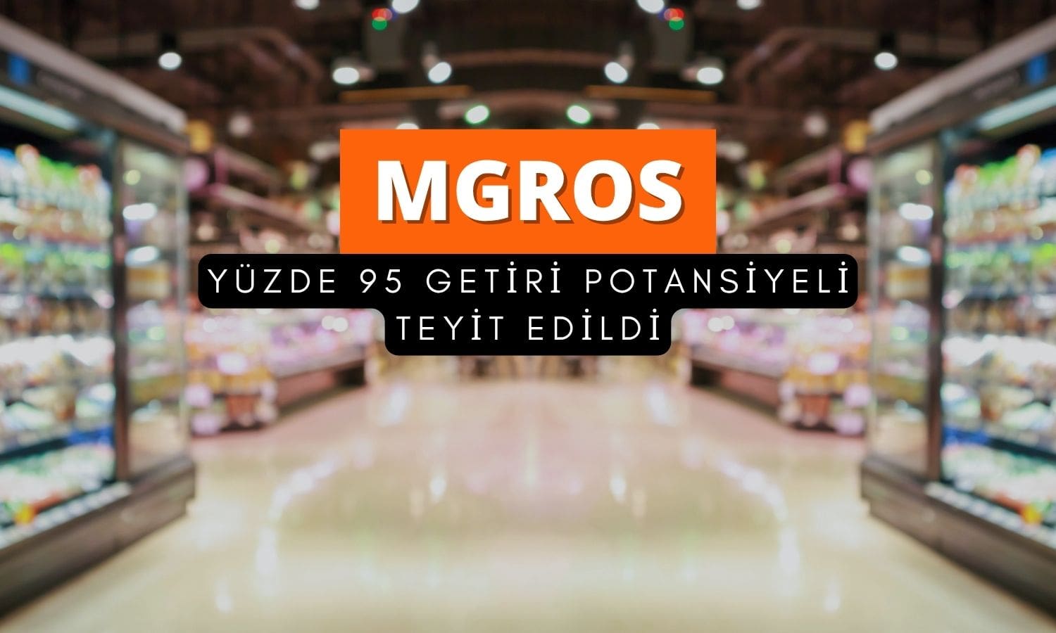 Migros’ta (MGROS) yüzde 95 getiri potansiyeli teyit edildi
