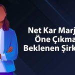 Net kar marjı yükselmesi beklenen dört şirket sıralandı