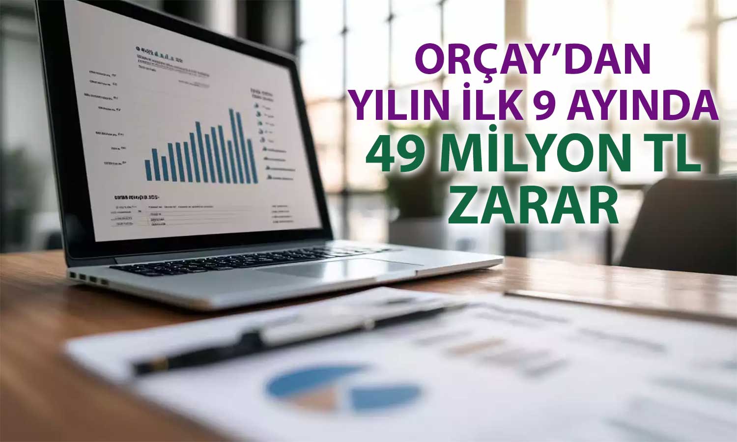 Orçay, 2025’in ilk 9 ayında zararını azalttı