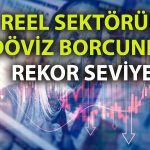 Reel sektörün döviz borcu 354,8 milyar dolarla rekor kırdı