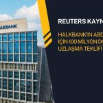 Reuters: Ankara, Halkbank için 100 milyon dolarlık uzlaşma teklifi