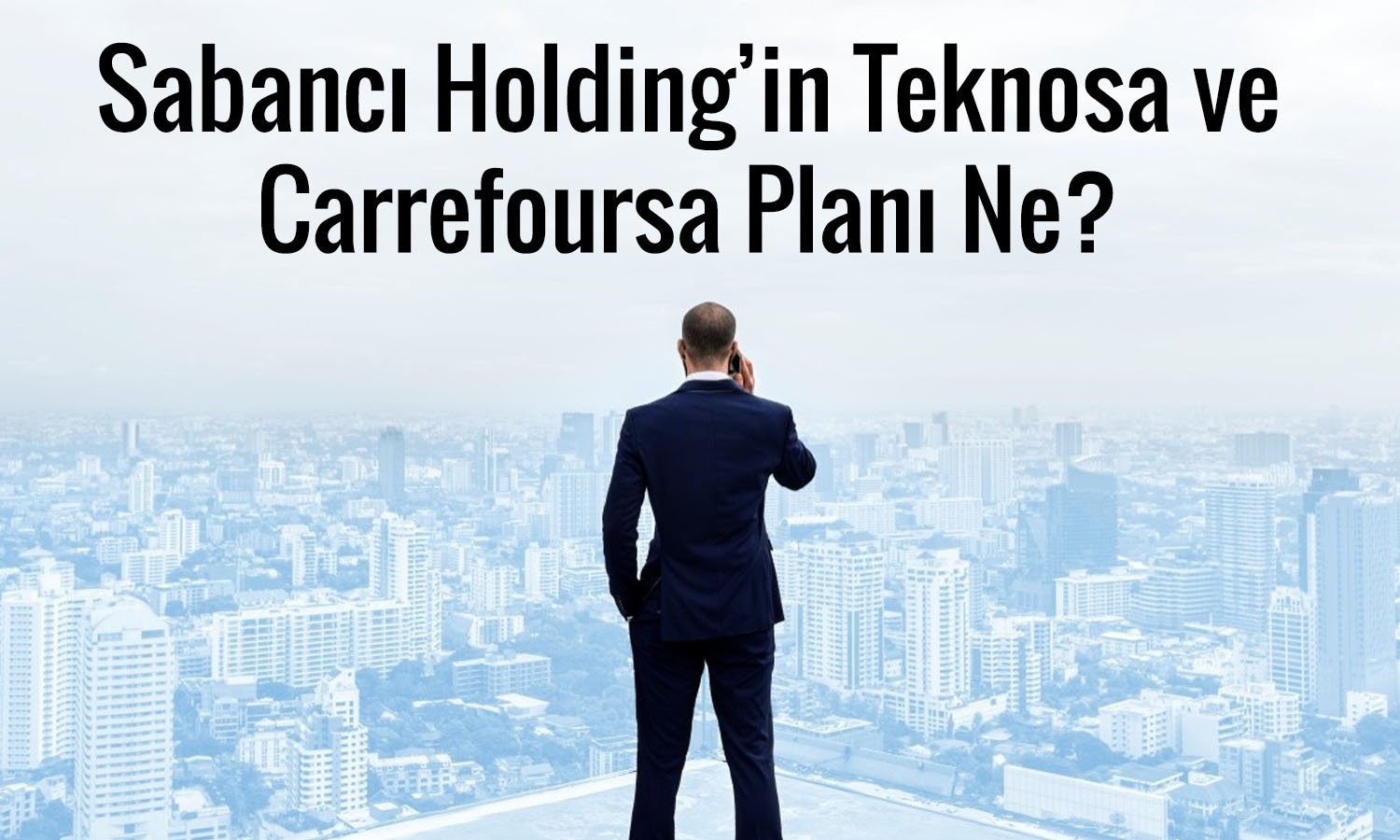 Sabancı Holding Carrefoursa ve Teknosa’dan çıkabilir