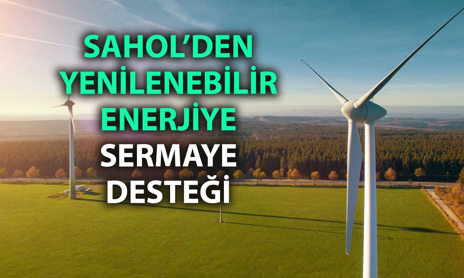 Sabancı Holding’ten yeşil enerjiye 362 milyon dolarlık yatırım